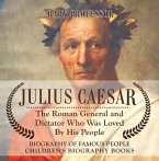 Julius Caesar : The Roman General and Dictator Who Was Loved By His People - Biography of Famous People   Children's Biography Books (eBook, ePUB)