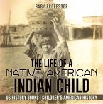 The Life of a Native American Indian Child - US History Books   Children's American History (eBook, ePUB)