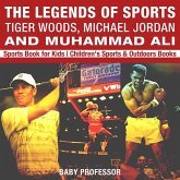 The Legends of Sports: Tiger Woods, Michael Jordan and Muhammad Ali - Sports Book for Kids Children's Sports & Outdoors Books (eBook, ePUB) The Legends of Sports: Tiger Woods, Michael Jordan and Muhammad Ali - Sports Book for Kids Children's Sports & Outdoors Books (eBook, ePUB)