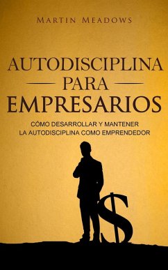 Autodisciplina para empresarios: Cómo desarrollar y mantener la autodisciplina como emprendedor (eBook, ePUB) - Meadows, Martin