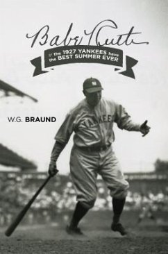 Babe Ruth & the 1927 Yankees have the Best Summer Ever (eBook, ePUB) - Braund, W. G. Babe Ruth & the 1927 Yankees have the Best Summer Ever (eBook, ePUB) - Braund, W. G.