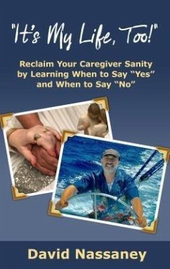 It's My Life, Too!: Reclaim Your Caregiver Sanity by Learning When to Say &quote;Yes&quote; and When to Say &quote;No&quote; (eBook, ePUB) - Nassaney, David