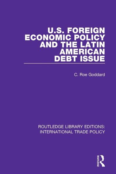 U.S. Foreign Economic Policy and the Latin American Debt Issue (eBook, PDF) U.S. Foreign Economic Policy and the Latin American Debt Issue (eBook, PDF)
