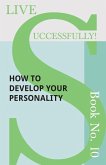 Live Successfully! Book No. 10 - How to Develop Your Personality (eBook, ePUB)