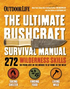 The Ultimate Bushcraft Survival Manual (eBook, ePUB) - Macwelch, Tim; The Editors of Outdoor Life The Ultimate Bushcraft Survival Manual (eBook, ePUB) - Macwelch, Tim; The Editors of Outdoor Life