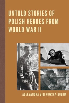 Untold Stories of Polish Heroes from World War II (eBook, ePUB) - Ziólkowska-Boehm, Aleksandra Untold Stories of Polish Heroes from World War II (eBook, ePUB) - Ziólkowska-Boehm, Aleksandra