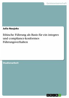 Ethische Führung als Basis für ein integres und compliance-konformes Führungsverhalten - Naujoks, Julia