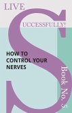 Live Successfully! Book No. 5 - How to Control your Nerves (eBook, ePUB)
