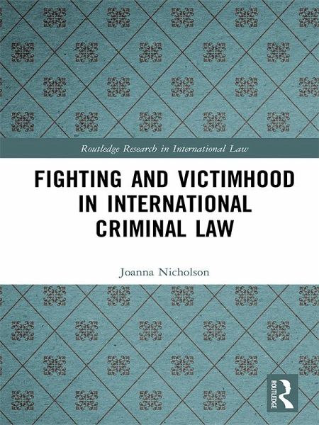 Fighting and Victimhood in International Criminal Law (eBook, ePUB) Fighting and Victimhood in International Criminal Law (eBook, ePUB)