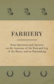 Farriery - Some Questions and Answers on the Anatomy of the Foot and Leg of the Horse, and on Shoemaking