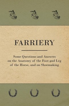 Farriery - Some Questions and Answers on the Anatomy of the Foot and Leg of the Horse, and on Shoemaking - Anon.