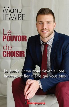 Cover Le pouvoir de choisir : Le guide ultime pour devenir libre, heureux et fier d'etre qui vous etes (eBook, ePUB)
