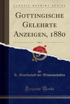 Go¨ttingische Gelehrte Anzeigen, 1880, Vol. 2 (Classic Reprint) - Wissenschaften, K. Gesellschaft der