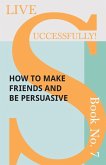 Live Successfully! Book No. 7 - How to Make Friends and be Persuasive (eBook, ePUB)