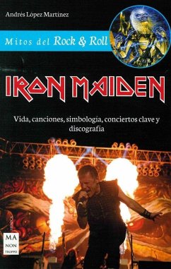 Iron Maiden : vida, canciones, simbología, conciertos clave y discografía - López Martínez, Andrés