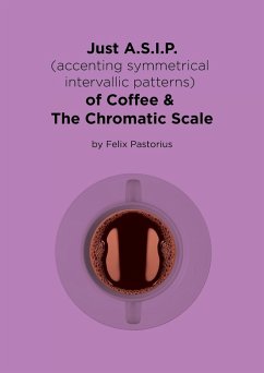 Just A.S.I.P. (accenting symmetrical intervallic patterns) of Coffee & The Chromatic Scale - Pastorius, Felix X.