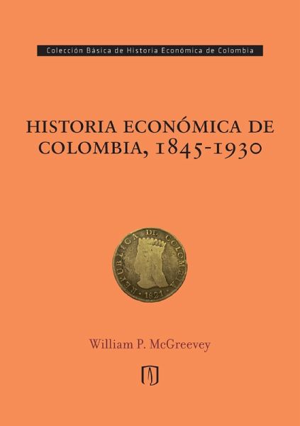 Historia económica de Colombia, 1845-1930 (eBook, PDF) Historia económica de Colombia, 1845-1930 (eBook, PDF)