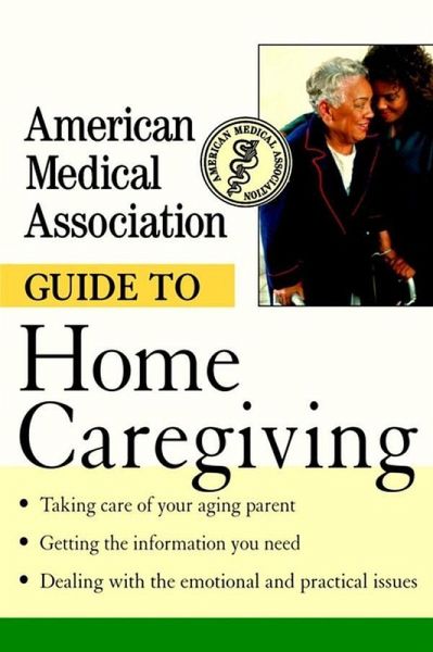 American Medical Association Guide to Home Caregiving (eBook, ePUB) American Medical Association Guide to Home Caregiving (eBook, ePUB)