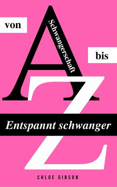 Entspannt schwanger von A bis Z (eBook, ePUB) - Gibson, Chloe