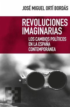 Revoluciones imaginarias : los cambios políticos en la España contemporánea - Ortí Bordás, José Miguel