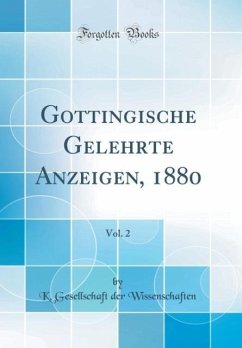 Go¨ttingische Gelehrte Anzeigen, 1880, Vol. 2 (Classic Reprint) - Wissenschaften, K. Gesellschaft der