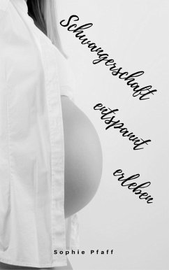 Schwangerschaft entspannt erleben (eBook, ePUB) - Pfaff, Sophie