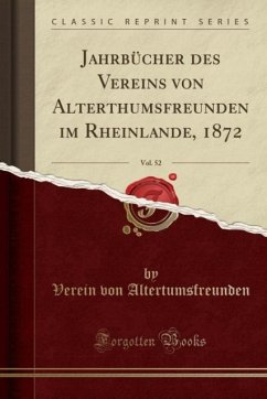 Jahrbücher des Vereins von Alterthumsfreunden im Rheinlande, 1872, Vol. 52 (Classic Reprint)