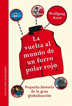 La vuelta al mundo de un forro polar rojo : pequeña historia de la gran globalización - Korn, Wolfgang