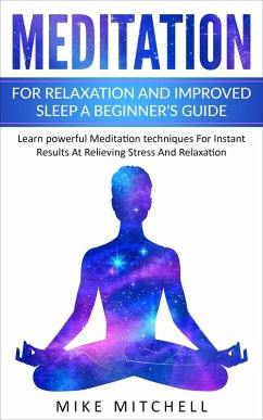 Meditation For Relaxation and Improved Sleep A Beginner's Guide Learn powerful Meditation techniques For Instant Results At Relieving Stress And Relaxation (eBook, ePUB) - Mitchell, Mike