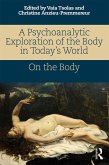 A Psychoanalytic Exploration of the Body in Today's World (eBook, PDF)