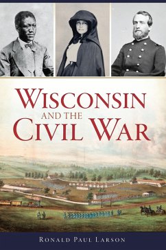 Wisconsin and the Civil War (eBook, ePUB) - Larson, Ronald Paul