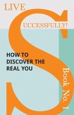 Live Successfully! Book No. 1 - How to Discover the Real You (eBook, ePUB)
