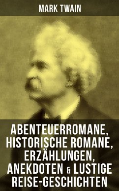 Mark Twain: Abenteuerromane, Historische Romane, Erzählungen, Anekdoten & Lustige Reise-Geschichten (eBook, ePUB) - Twain, Mark