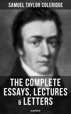 The Complete Essays, Lectures & Letters of S. T. Coleridge (Illustrated) (eBook, ePUB) - Coleridge, Samuel Taylor