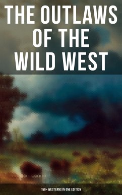 The Outlaws of the Wild West: 150+ Westerns in One Edition (eBook, ePUB) - Grey, Zane; Brand, Max; Wister, Owen; Cooper, James Fenimore; Bower, B. M.; Dunn, J. Allan; Howard, Robert E.; Harte, Bret; Twain, Mark; London, Jack; Henry, O.; Curwood, James Oliver; Hough, Emerson; Cather, Willa; Adams, Andy; Seltzer, Charles Alden; Gregory, Jackson; Irving, Washington; Ballantyne, R.M.; Spearman, Frank H.; Siringo, Charles; Crane, Stephen; Hill, Grace Livingston; Chambers, Robert W.; Remington, Frederic; Balch, Frederic Homer; Lillibridge, Will; Coolidge, Dane; Sullivan, Fra