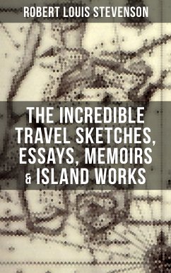 The Incredible Travel Sketches, Essays, Memoirs & Island Works of R. L. Stevenson (eBook, ePUB) - Stevenson, Robert Louis