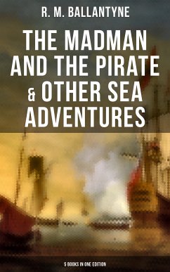 The Madman and the Pirate & Other Sea Adventures - 5 Books in One Edition (eBook, ePUB) - Ballantyne, R. M.