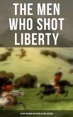The Men Who Shot Liberty: 60 Rip-Roaring Westerns in One Edition (eBook, ePUB)