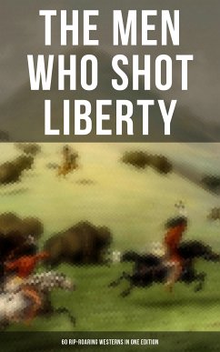 The Men Who Shot Liberty: 60 Rip-Roaring Westerns in One Edition (eBook, ePUB) - Grey, Zane; Brand, Max; Wister, Owen; Cooper, James Fenimore; Bower, B. M.; Dunn, J. Allan; Howard, Robert E.; Harte, Bret; Twain, Mark; London, Jack; Henry, O.; Curwood, James Oliver; Hough, Emerson; Cather, Willa; Adams, Andy; Seltzer, Charles Alden; Gregory, Jackson; Irving, Washington; Ballantyne, R.M.; Spearman, Frank H.; Siringo, Charles; Crane, Stephen; Hill, Grace Livingston; Chambers, Robert W.; Remington, Frederic; Balch, Frederic Homer; Lillibridge, Will; Coolidge, Dane; Ryan, Marah E