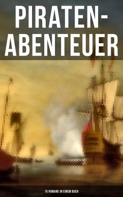 Piraten-Abenteuer: 15 Romane in einem Buch (eBook, ePUB) - Stevenson, Robert Louis; Scott, Walter; Salgari, Emilio; Defoe, Daniel; Marryat, Frederick Kapitän; Cooper, James Fenimore; Engel, Georg