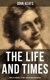 The Life and Times of John Keats: Complete Personal letters & Two Extensive Biographies (eBook, ePUB)