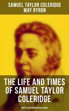 The Life and Times of Samuel Taylor Coleridge: Complete Autobiographical Works (eBook, ePUB) - Coleridge, Samuel Taylor; Byron, May