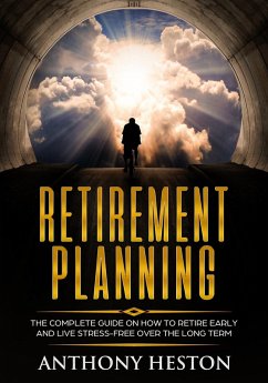 Retirement Planning: The Complete Guide on How to Retire Early and Live Stress-Free over the Long Term (Rock-Solid Financial Confidence, #1) (eBook, ePUB) - Heston, Anthony