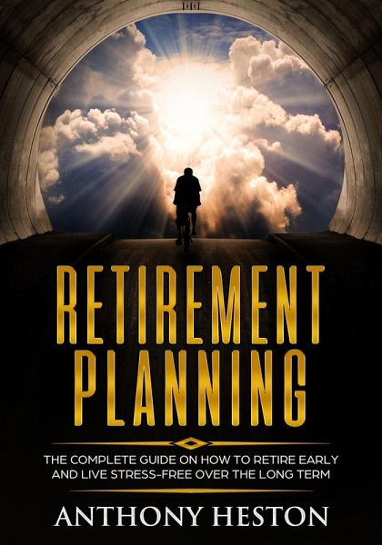 Retirement Planning: The Complete Guide on How to Retire Early and Live Stress-Free over the Long Term (Rock-Solid Financial Confidence, #1) (eBook, ePUB) Retirement Planning: The Complete Guide on How to Retire Early and Live Stress-Free over the Long Term (Rock-Solid Financial Confidence, #1) (eBook, ePUB)
