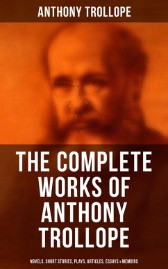 The Complete Works of Anthony Trollope: Novels, Short Stories, Plays, Articles, Essays & Memoirs (eBook, ePUB) - Trollope, Anthony