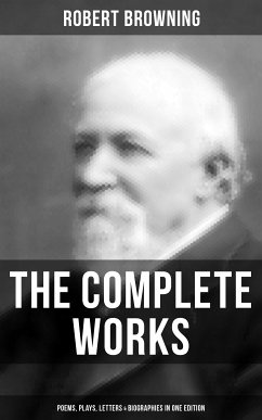 The Complete Works of Robert Browning: Poems, Plays, Letters & Biographies in One Edition (eBook, ePUB) - Browning, Robert