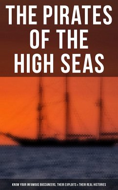 The Pirates of the High Seas - Know Your Infamous Buccaneers, Their Exploits & Their Real Histories (eBook, ePUB) - Defoe, Daniel; Johnson, Captain Charles; Pyle, Howard; Paine, Ralph D.; Ellms, Charles; Hamilton, Currey E.; Esquemeling, John; Kelley, J. D. Jerrold; Lane-Poole, Stanley