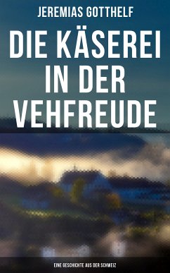 Die Käserei in der Vehfreude: Eine Geschichte Aus Der Schweiz (eBook, ePUB) - Gotthelf, Jeremias