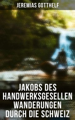 Jakobs des Handwerksgesellen Wanderungen durch die Schweiz (eBook, ePUB) - Gotthelf, Jeremias