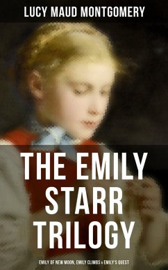 The Emily Starr Trilogy: Emily of New Moon, Emily Climbs & Emily's Quest (eBook, ePUB) - Montgomery, Lucy Maud
